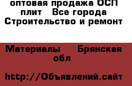 оптовая продажа ОСП плит - Все города Строительство и ремонт » Материалы   . Брянская обл.
